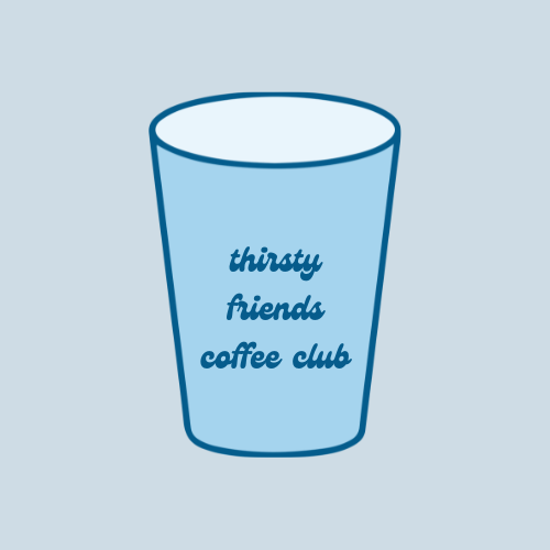 THIRSTY Friends Coffee Club! YEARLY