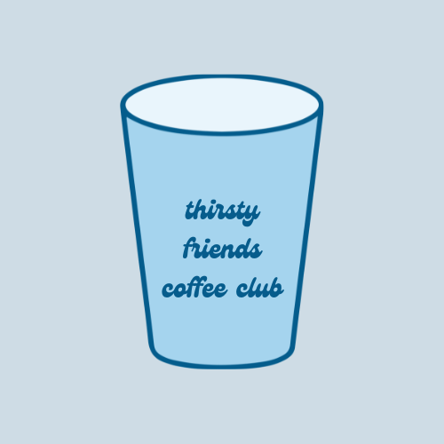 THIRSTY Friends Coffee Club!