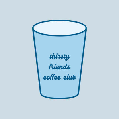 THIRSTY Friends Coffee Club!